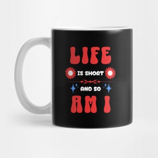 Life Is Short and So Am I Mug
